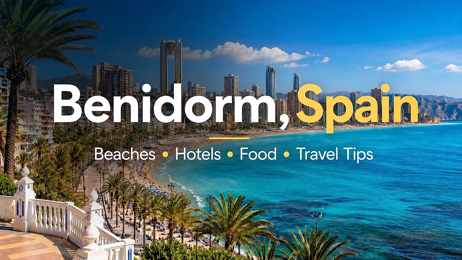 First Time Guide to Benidorm, Spain: Beaches, Hotels, Food & Travel Tips